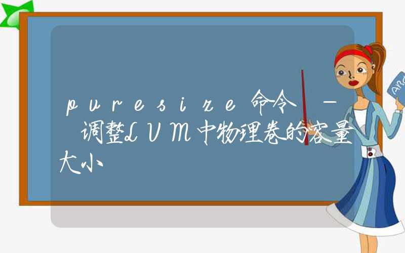 pvresize命令 – 调整LVM中物理卷的容量大小